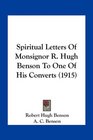 Spiritual Letters Of Monsignor R Hugh Benson To One Of His Converts
