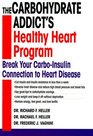The Carbohydrate Addict's Healthy Heart Program Break Your CarboInsulin Connection to Heart Disease