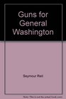 Guns for General Washington  A Story of the American Revolution