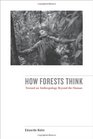 How Forests Think Toward an Anthropology Beyond the Human