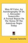 Man Of Color An Autobiography Of Dr J Alexander Somerville A Factual Report On The Status Of The American Negro Today