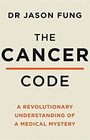 The Cancer Code A Revolutionary New Understanding of a Medical Mystery