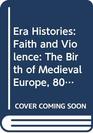 Era Histories Faith and Violence The Birth of Medieval Europe 800900 Bk 2