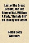 Last of the Great Scouts The Life Story of Col William F Cody Buffalo Bill as Told by His Sister