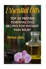 Essential Oils: Top 30 Proven Essential Oils Recipes For Instant Pain Relief: (Psychoactive Herbal Remedies) (Holistic) (Volume 1)