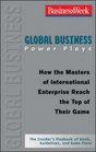 Global Business Power Plays How the Masters of International Enterprise Reach the Top of Their Game