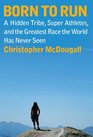 Born to Run A Hidden Tribe Superathletes and the Greatest Race the World Has Never Seen