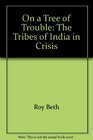 On a tree of trouble The tribes of India in crisis