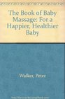 The Book of Baby Massage: For a Happier, Healthier Baby