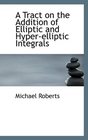 A Tract on the Addition of Elliptic and Hyperelliptic Integrals
