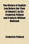 The History of English Law Before the Time of Edward I by Sir Frederick Pollock and Frederic William Maitland