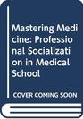 Mastering Medicine Professional Socialization in Medical School