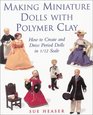 Making Miniature Dolls with Polymer Clay How to Create and Dress Period Dolls in 1/12 Scale