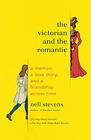 The Victorian and the Romantic A Memoir a Love Story and a Friendship Across Time