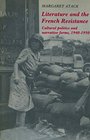 Literature and the French Resistance Cultural Politics and Narrative Forms 19401950