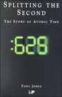 Splitting the Second  The Story of Atomic Time