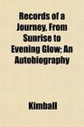 Records of a Journey From Sunrise to Evening Glow An Autobiography