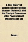 A Brief History of Epidemic and Pestilential Diseases  With the Principal Phenomena of the Physical World Which Precede and