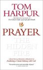 Prayer the Hidden Fire A Practical  Personal Approach to Awakening a Greater Intimacy With God