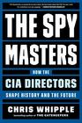 The Spymasters How the CIA Directors Shape History and the Future