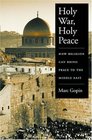 Holy War Holy Peace How Religion Can Bring Peace to the Middle East