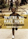 Where We Have Hope A Memoir of Zimbabwe