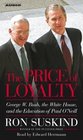 The Price of Loyalty : George W. Bush, the White House, and the Education of Paul O'Neill