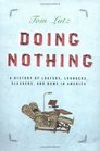 Doing Nothing  A History of Loafers Loungers Slackers and Bums in America