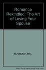 Romance Rekindled The Art of Loving Your Spouse