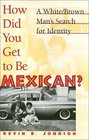 How Did You Get to Be Mexican A White/Brown Man's Search for Identity