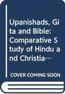 Upanishads Gita and Bible A comparative study of Hindu and Christian scriptures
