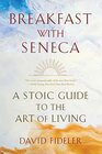 Breakfast with Seneca A Stoic Guide to the Art of Living