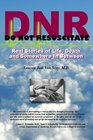 DNR: Do Not Resuscitate- Real Stories of Life, Death and Somewhere In Between