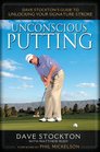 Unconscious Putting Dave Stockton's Guide to Unlocking Your Signature Stroke