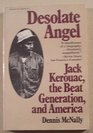 Desolate Angel Jack Kerouac the Beat Generation and America