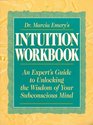 Dr Marcia Emery's Intuition Workbook An Expert's Guide to Unlocking the Wisdom of Your Subconscious Mind