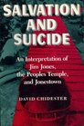 Salvation and Suicide An Interpretation of Jim Jones the Peoples Temple and Jonestown