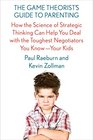 The Game Theorist's Guide to Parenting How the Science of Strategic Thinking Can Help You Deal with the Toughest Negotiators You KnowYour Kids