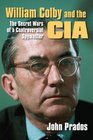 William Colby and the CIA The Secret Wars of a Controversial Spymaster