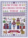 Picture it in Cross Stitch Today: Over 1,000 Motifs and Ideas to Capture Your Life in Stitches