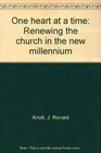 One heart at a time Renewing the church in the new millennium
