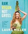 Raw. Vegan. Not Gross.: Lush, Vivid, All Vegan, and Mostly Raw Recipes for People Who Want to Eat Deliciously