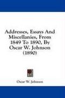 Addresses Essays And Miscellanies From 1849 To 1890 By Oscar W Johnson