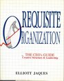 Requisite Organization The Ceo's Guide to Creative Structure and Leadership