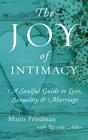 The Joy of Intimacy A Soulful Guide to Love Sexuality and Marriage