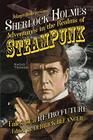 Sherlock Holmes Adventures in the Realms of Steampunk Tales of a Retro Future