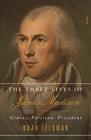 The Three Lives of James Madison Genius Partisan President