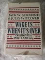 Wake Us When It's over Presidential Politics of 1984