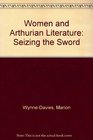 Women and Arthurian Literature Seizing the Sword