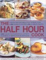The Half Hour Cook: Quick And Easy Meals For The Busy Cook: 200 20-Minute Recipes & 200 30-Minute Recipes